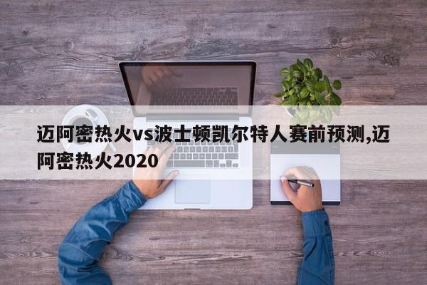 迈阿密热火vs波士顿凯尔特人赛前预测,迈阿密热火2020