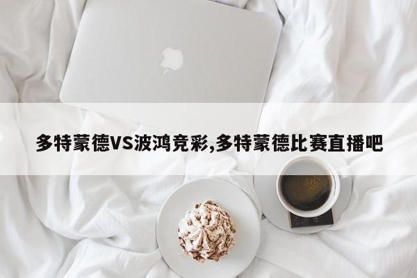 多特蒙德VS波鸿竞彩,多特蒙德比赛直播吧