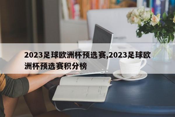 2023足球欧洲杯预选赛,2023足球欧洲杯预选赛积分榜