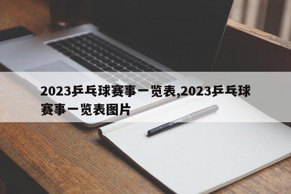 2023乒乓球赛事一览表,2023乒乓球赛事一览表图片