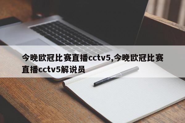 今晚欧冠比赛直播cctv5,今晚欧冠比赛直播cctv5解说员