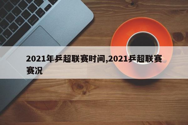 2021年乒超联赛时间,2021乒超联赛赛况