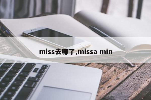 miss去哪了,missa min