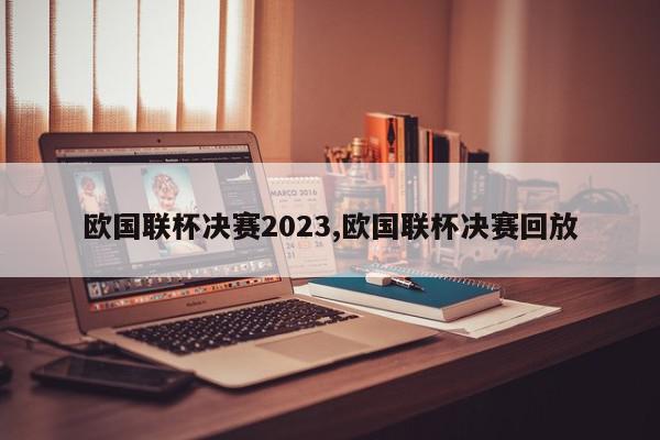 欧国联杯决赛2023,欧国联杯决赛回放