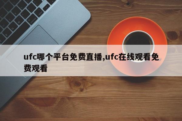 ufc哪个平台免费直播,ufc在线观看免费观看