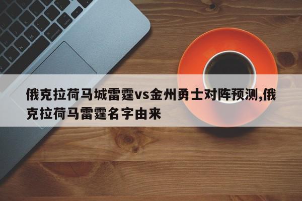 俄克拉荷马城雷霆vs金州勇士对阵预测,俄克拉荷马雷霆名字由来