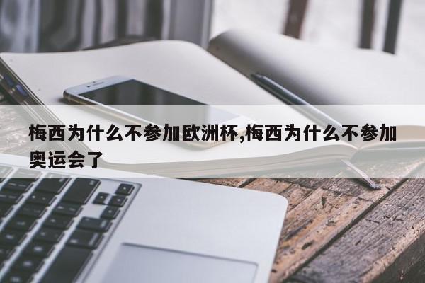 梅西为什么不参加欧洲杯,梅西为什么不参加奥运会了