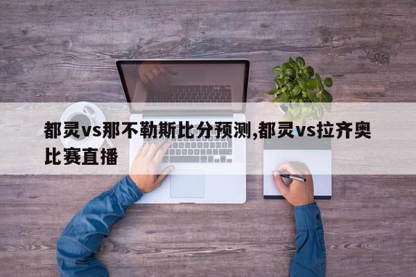 都灵vs那不勒斯比分预测,都灵vs拉齐奥比赛直播