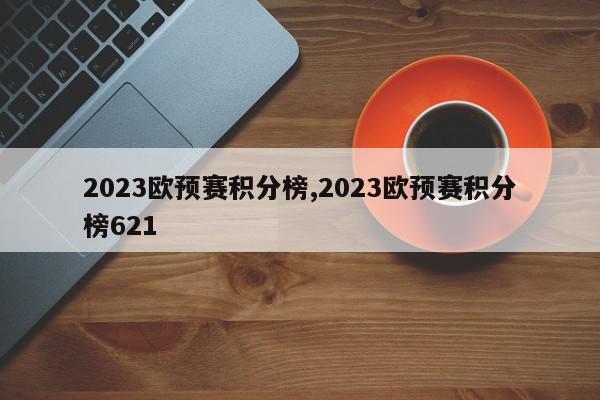 2023欧预赛积分榜,2023欧预赛积分榜621