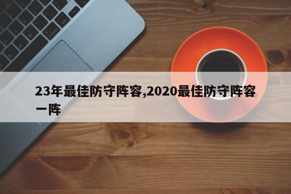 23年最佳防守阵容,2020最佳防守阵容一阵