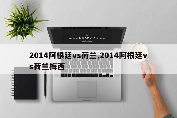 2014阿根廷vs荷兰,2014阿根廷vs荷兰梅西