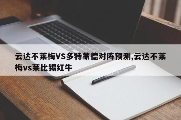 云达不莱梅VS多特蒙德对阵预测,云达不莱梅vs莱比锡红牛