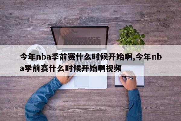 今年nba季前赛什么时候开始啊,今年nba季前赛什么时候开始啊视频