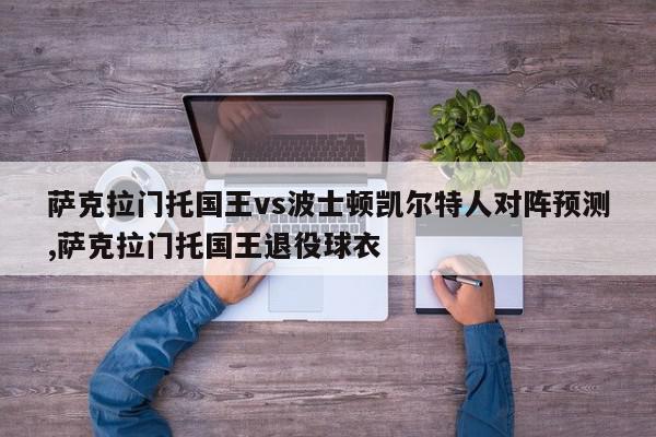 萨克拉门托国王vs波士顿凯尔特人对阵预测,萨克拉门托国王退役球衣