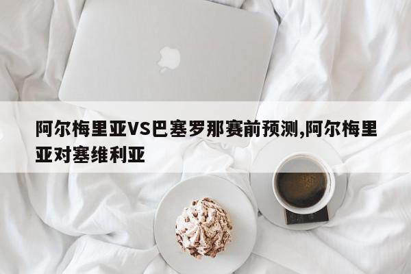 阿尔梅里亚VS巴塞罗那赛前预测,阿尔梅里亚对塞维利亚