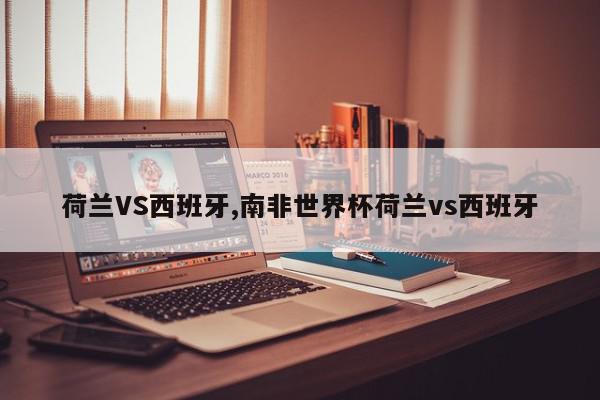 荷兰VS西班牙,南非世界杯荷兰vs西班牙