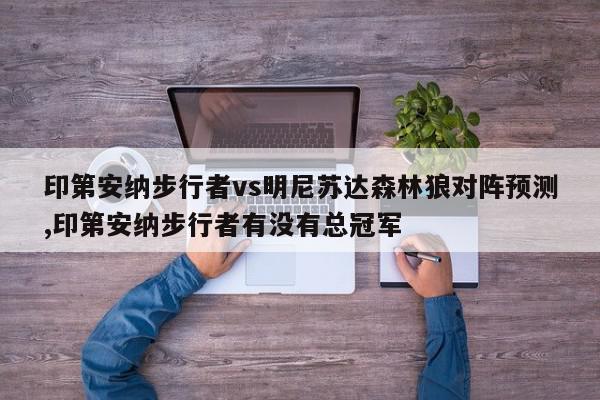 印第安纳步行者vs明尼苏达森林狼对阵预测,印第安纳步行者有没有总冠军