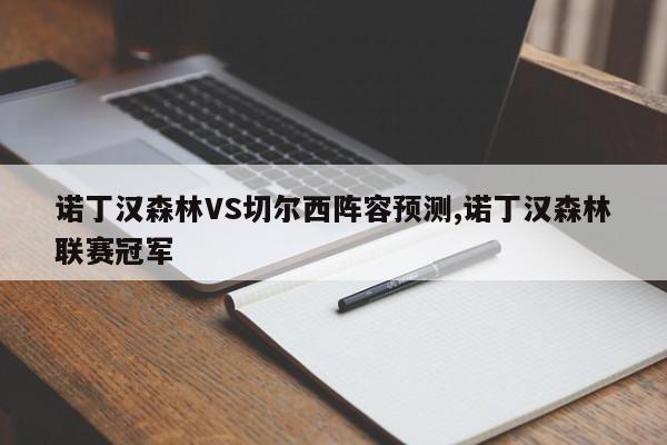 诺丁汉森林VS切尔西阵容预测,诺丁汉森林联赛冠军