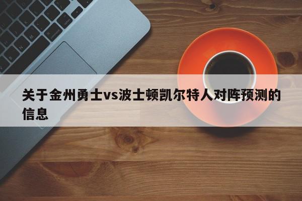 关于金州勇士vs波士顿凯尔特人对阵预测的信息