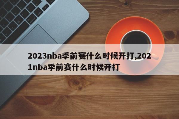 2023nba季前赛什么时候开打,2021nba季前赛什么时候开打