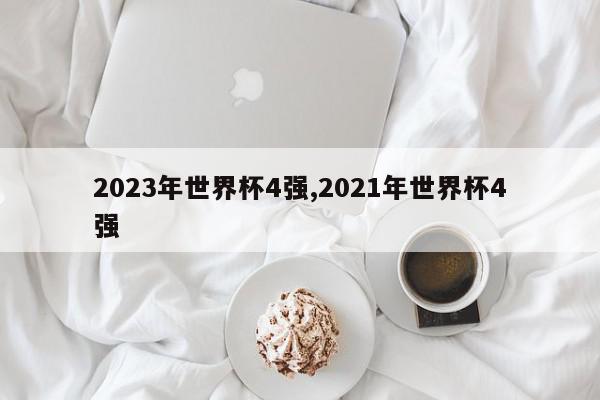 2023年世界杯4强,2021年世界杯4强