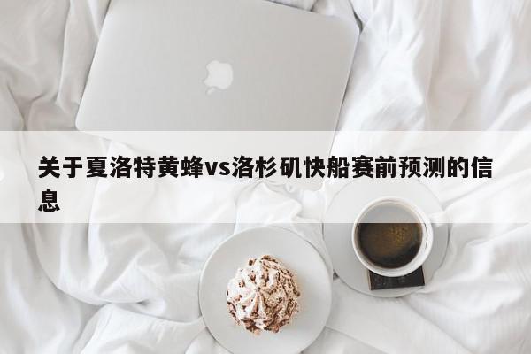 关于夏洛特黄蜂vs洛杉矶快船赛前预测的信息