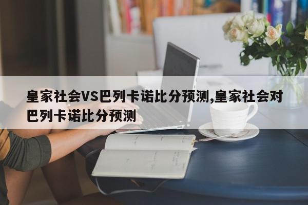 皇家社会VS巴列卡诺比分预测,皇家社会对巴列卡诺比分预测