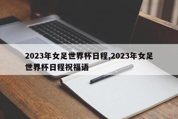 2023年女足世界杯日程,2023年女足世界杯日程祝福语