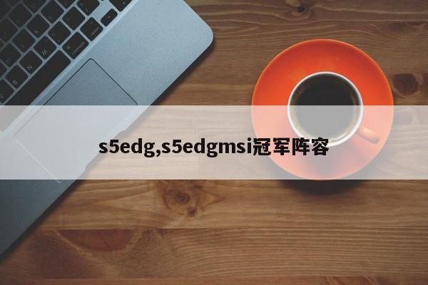 s5edg,s5edgmsi冠军阵容