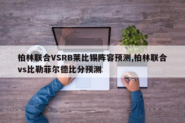 柏林联合VSRB莱比锡阵容预测,柏林联合vs比勒菲尔德比分预测