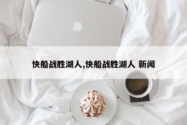 快船战胜湖人,快船战胜湖人 新闻