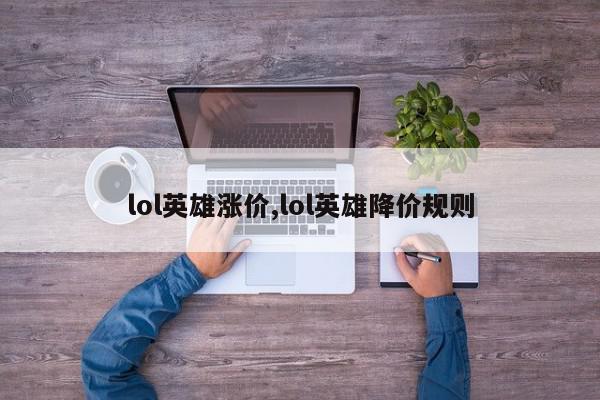 lol英雄涨价,lol英雄降价规则