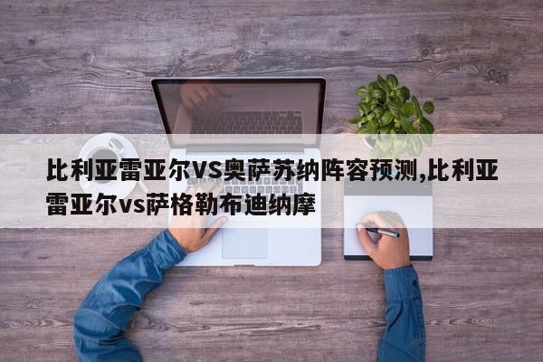 比利亚雷亚尔VS奥萨苏纳阵容预测,比利亚雷亚尔vs萨格勒布迪纳摩